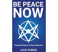 BE PEACE NOW: Personal Peace in Every Moment