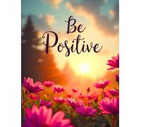 Be Positive: A Motivational Notebook for Students: Stay Inspired Every Day with Uplifting Thoughts & a Growth Mindset