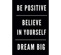 BE POSITIVE, BELIEVE IN YOURSELF, DREAM BIG, BLACK: Office School Composition Notebook, Motivational & Positive Affirmation, Daily Journal