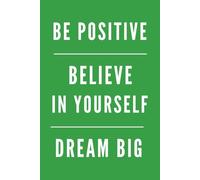 BE POSITIVE, BELIEVE IN YOURSELF, DREAM BIG: Office, School, Success Mindset Notebook, Motivational, Positive Affirmation, Inspirational, Daily Journal, Green