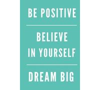 BE POSITIVE, BELIEVE IN YOURSELF, DREAM BIG, TURQUOISE, HARDCOVER: Office, School Notebook, Motivational, Positive Affirmation, Daily Journal for Success Business Mindset Planner