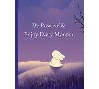 Be Positive & Enjoy Every Moment: A Lined Journal For Daily writing,Gratitude And Mindfulness (110 pages)