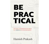 Be Practical: The only Handbook you NEED to OWN AI in your business.