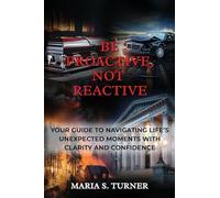 Be Proactive, Not Reactive: Your Guide to Navigating Life's Unexpected Moments with Clarity and Confidence