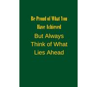 Be Proud of What You Have Achieved But Always Think of What Lies Ahead: Personal Development Notebook. Motivational Notebook Affirmations Positive Emotions
