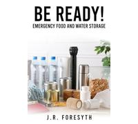 Be Ready! Emergency Food and Water Storage: 2nd Edition