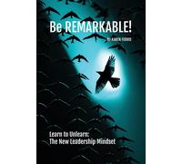 Be REMARKABLE: Learn to Unlearn: The New Leadership Mindset - Ferris Karen