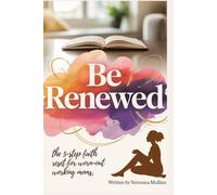 Be Renewed: The 5-Step Faith Reset for Worn-Out Working Moms