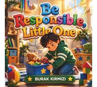 Be Responsible, Little One: A Heartwarming Story About Responsibility, Taking Care, and Growing Up for Kids Ages 3-8 | Teach Accountability, ... Through a Fun and Engaging Picture Book