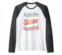Be Right Back Calling My Sister Ask If I'm Overreacting - Maglia con Maniche Raglan
