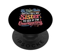 Be Right Back Calling My Sister Ask If I'm Overreacting - PopSockets PopGrip Adesivo