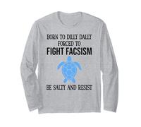 Be Salty & Resist Born to Dillydally Forced to Fight Fascism Maglia a Manica