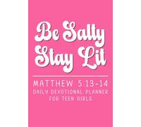 Be Salty Stay Lit Matthew 5:13-14 Daily Devotional Planner for Teen Girls: Prayer Journal with Sections for Notes, Memorized Bible Verses, Reading, Gratitude, Inspiration, Reflections & More