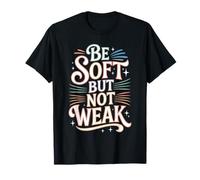 Be Soft But Not Weak Emozione Forza Motivazione Maglietta