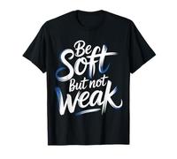 Be Soft But Not Weak Emozione Forza Motivazione - Maglietta
