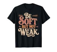 Be Soft But Not Weak Emozione Forza Motivazione - Maglietta