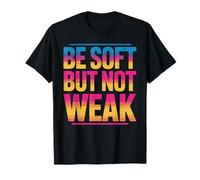 Be Soft But Not Weak Emozione Forza Motivazione - Maglietta