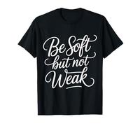 Be Soft But Not Weak Emozione Forza Motivazione - Maglietta