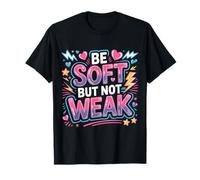 Be Soft But Not Weak Emozione Forza Motivazione - Maglietta