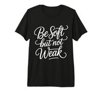 Be Soft But Not Weak Emozione Forza Motivazione - Maglietta Premium