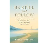 Be Still and Follow: A 30-Day Christian Devotional to Quiet Your Soul, Deepen Faith, and Walk with Jesus