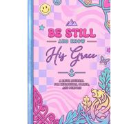 Be Still and Know His Grace: A Faith Journal for Reflection, Prayer and Purpose