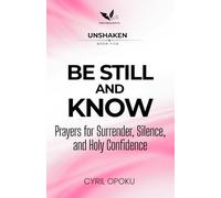 Be Still and Know: Prayers for Surrender, Silence, and Holy Confidence