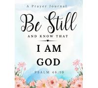 Be Still and Know That I Am God Prayer Journal: 52 W uided Christian Devotional with Scripture Meditation, Daily Gratitude & Sermon Notes for Women