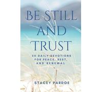 Be Still and Trust: 50 Daily Devotions for Peace, Rest, and Renewal
