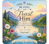 Be Still and Trust In HIM: A Christian Coloring Book: Peaceful Nature Scenes, Gentle Scripture & Relaxing Faith-Based Coloring Pages