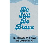 Be Still, Be Brave: A journey to a calm and confident me