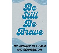 Be Still, Be Brave: A journey to a calm and confident me