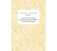 Be Still, Become More: A 40-Day Guided Meditation Journal for Beginners: An intentional reset through daily stillness and reflection
