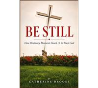 BE STILL: How Ordinary Moments Teach Us to Trust The Process