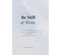 Be Still & Write: A Prayer & Reflection Journal for Daily Peace, Guidance, and Spiritual Growth