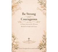 Be Strong And Courageous: A Prayer Journal for Women Rooted in Faith and Grace
