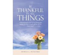BE THANKFUL IN ALL THINGS: 1 Thessalonians 5:18 “in everything give thanks; for this is God’s will for you in Christ Jesus.”