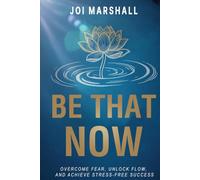Be That Now: Overcome Fear, Unlock Flow, and Achieve Stress-Free Success