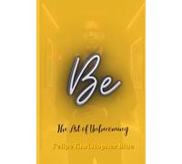 Be: The Art of Unbecoming: A Poetic Collection of Reflection and Direction