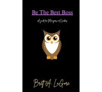 Be The Best Boss: A Guide for Managers and Leaders
