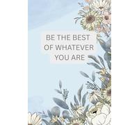 BE THE BEST OF WHATEVER YOU ARE: Inspirational Notebook,Positive Affirmation and Motivational