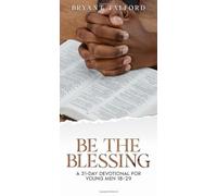 Be the Blessing: A 31-Day Devotional for Young Men 18-29 A Daily Journey of Faith, Focus, and Purpose