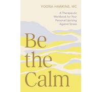 Be the Calm: A Therapeutic Workbook for Your Personal Uprising Against Stress