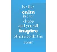Be the calm in the Chaos, and you will inspire others to do the same: A5 Journal notebook diary, appreciation gift, 100 lined pages, with goal/ ... quote to motivate each time you pick it up!