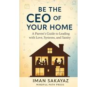 Be The CEO of Your HOME: A Parent’s Guide to Leading with Love, Systems, and Sanity