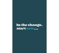 Be the Change. Start Now: Motivational Daily Planner for Dreamers and Doers
