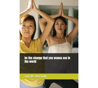 be the change that you wanna see in the world