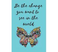 Be the change that you want to see in the world: "9 x 6" lined notebook journal with 120 pages