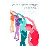 Be the Dance Teacher They Remember: From Dancing to Teaching, Classical Ballet Pedagogy in Practice
