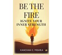 Be The Fire: Ignite Your Inner Strength